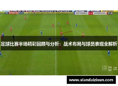 足球比赛半场精彩回顾与分析：战术布局与球员表现全解析