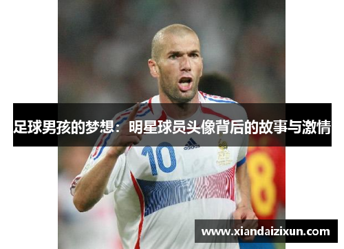 足球男孩的梦想：明星球员头像背后的故事与激情