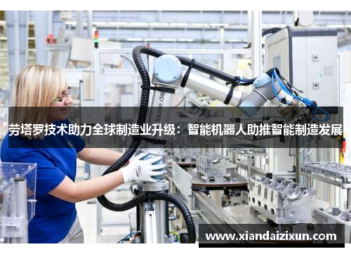 劳塔罗技术助力全球制造业升级：智能机器人助推智能制造发展